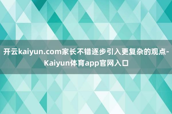 开云kaiyun.com家长不错逐步引入更复杂的观点-Kaiyun体育app官网入口