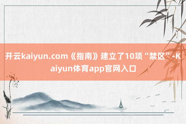 开云kaiyun.com《指南》建立了10项“禁区”-Kaiyun体育app官网入口