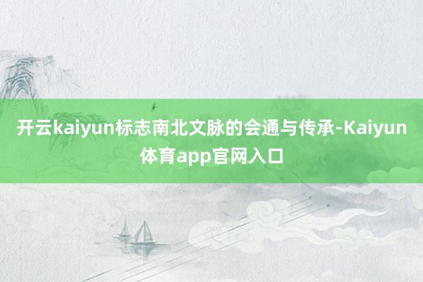 开云kaiyun标志南北文脉的会通与传承-Kaiyun体育app官网入口