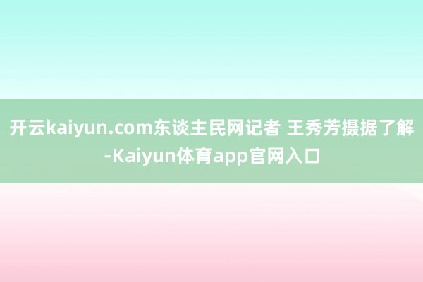 开云kaiyun.com东谈主民网记者 王秀芳摄据了解-Kaiyun体育app官网入口