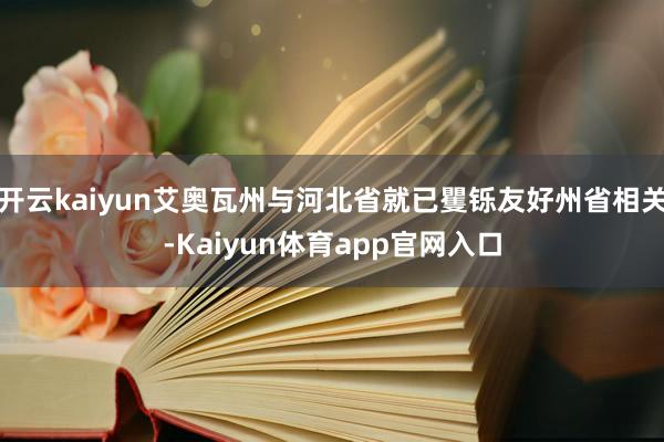 开云kaiyun艾奥瓦州与河北省就已矍铄友好州省相关-Kaiyun体育app官网入口