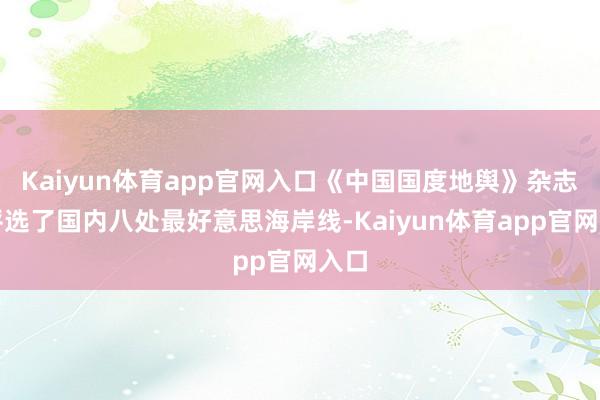 Kaiyun体育app官网入口《中国国度地舆》杂志社评选了国内八处最好意思海岸线-Kaiyun体育app官网入口