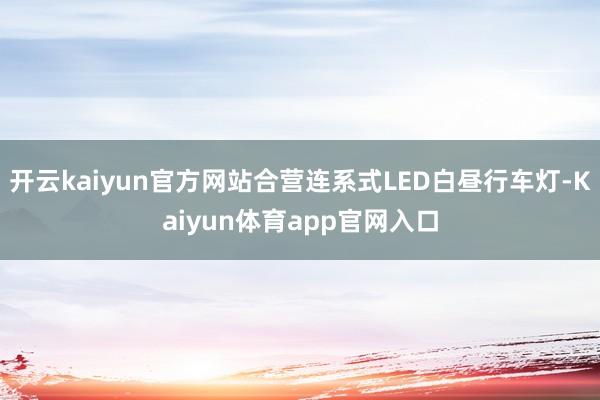 开云kaiyun官方网站合营连系式LED白昼行车灯-Kaiyun体育app官网入口