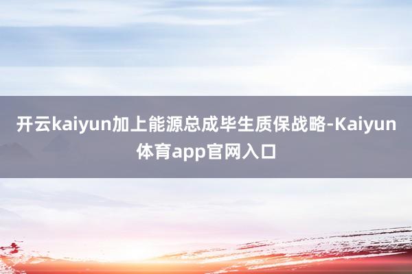 开云kaiyun加上能源总成毕生质保战略-Kaiyun体育app官网入口