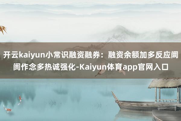 开云kaiyun小常识融资融券：融资余额加多反应阛阓作念多热诚强化-Kaiyun体育app官网入口