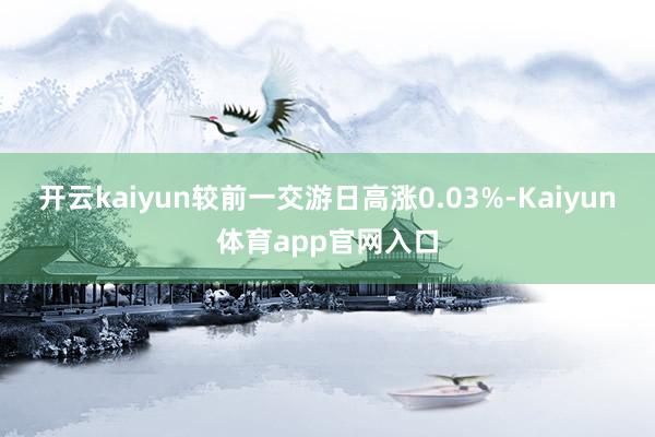 开云kaiyun较前一交游日高涨0.03%-Kaiyun体育app官网入口